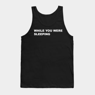 WHILE YOU WERE SLEEPING TYPOGRAPHY WORD TEXT WORDS STRING Tank Top